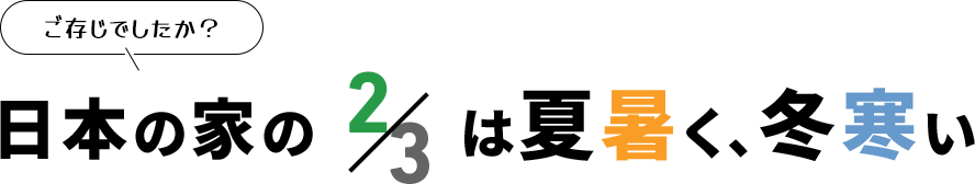 ご存じでしたか？日本の家の2/3は夏暑く、冬寒い